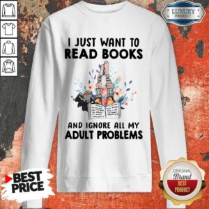 Pro I Just Want To Read Books And Ignore All My Adult Problems Sweatshirt