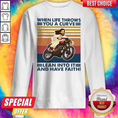 Pro Jesus When Life Throws You A Curve Lean Into It And Have Faith Vintage Sweatshirt