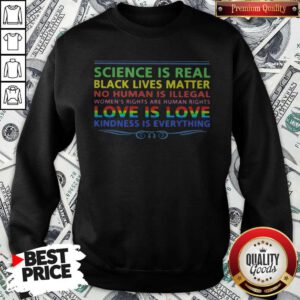 Pro LGBT Science Is Real Black Lives Matter No Human Is Illegal Love Is Love Kindness Is Everything Sweatshirt
