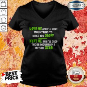 Pro Love Me And I'll Move Mountains To Make You Happy Hurt Me And I'll Drop Those Mountians In Your Head V-neck