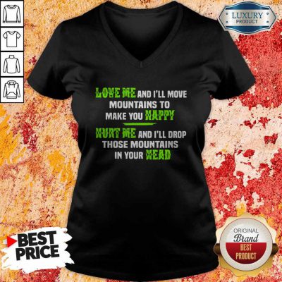 Pro Love Me And I'll Move Mountains To Make You Happy Hurt Me And I'll Drop Those Mountians In Your Head V-neck