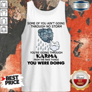 Pro Some Of You Ain't Going Through No Storm You're Going Through Karma From The Fake Things You Were Doing Tank Top
