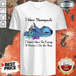 Pro Stitch I Have Fibromyalgia I Don't Have The Energy To Pretend I Like You Today V-neck