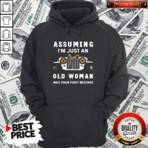 Pro Trucker Assuming I'm Just An Old Woman Was Your First Mistake Hoodie