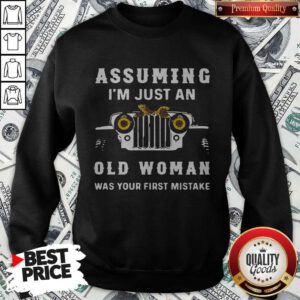 Pro Trucker Assuming I'm Just An Old Woman Was Your First Mistake Sweatshirt