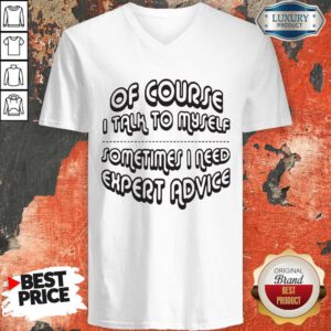 Sweet Of Course I Talk To Myself Sometimes I Need Expert Advice V-neck