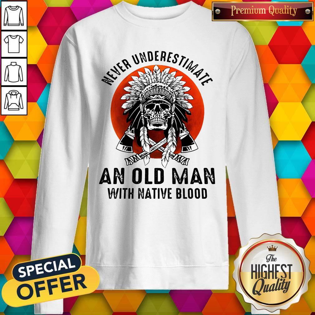 Sweet Skull Never Underestimate An Old Man With Native Blood Sunset Sweatshirt Sweet Skull Never Underestimate An Old Man With Native Blood Sunset Sweatshirt