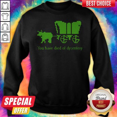 Sweet You Have Died Of Dysentery Sweatshirt