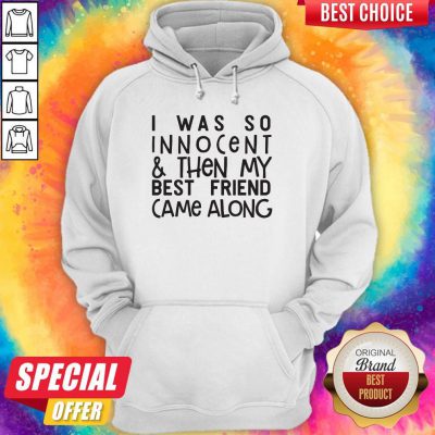 Top 1I Was So Innocent And Then My Best Friend Came Along Hoodie
