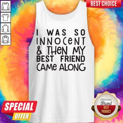 Top 1I Was So Innocent And Then My Best Friend Came Along Tank Top
