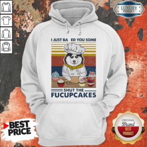 Top Husky Dog Just Baked You Some Shut The Fucupcakes Vintage Hoodie
