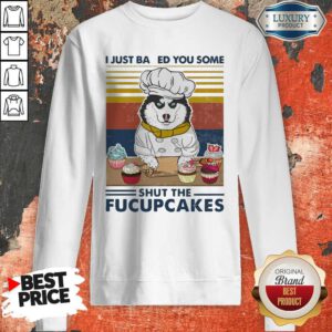 Top Husky Dog Just Baked You Some Shut The Fucupcakes Vintage Sweatshirt