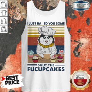 Top Husky Dog Just Baked You Some Shut The Fucupcakes Vintage Tank Top