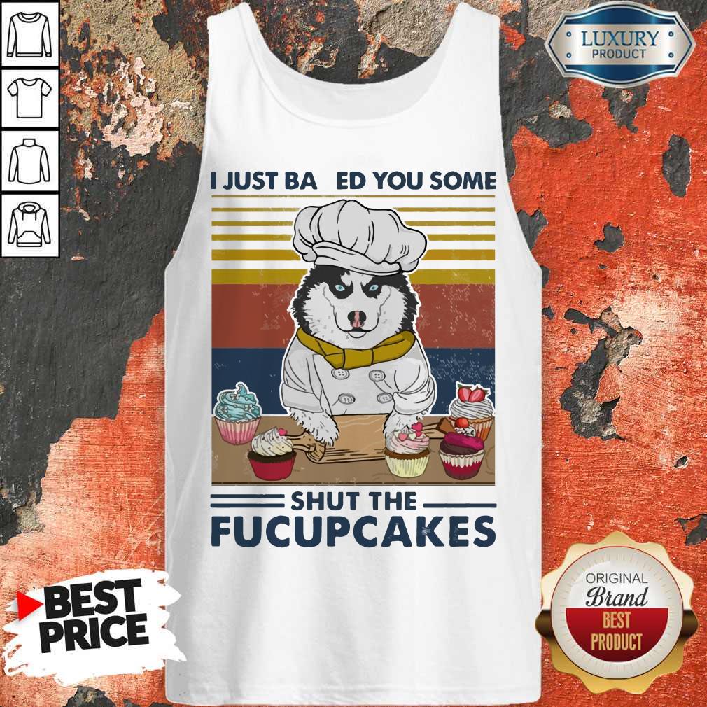 Top Husky Dog Just Baked You Some Shut The Fucupcakes Vintage Tank Top Top Husky Dog Just Baked You Some Shut The Fucupcakes Vintage Tank Top