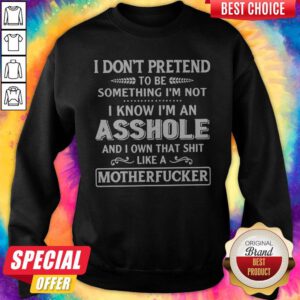 Top I Don't Pretend To Be Something I'm Not I Know I'm An Asshole Sweatshirt