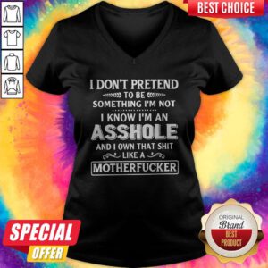 Top I Don't Pretend To Be Something I'm Not I Know I'm An Asshole V-neck