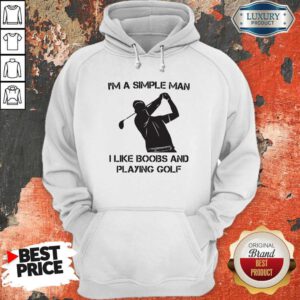Top I'm A Simple Man I Like Boobs And Playing Golf Hoodie