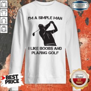 Top I'm A Simple Man I Like Boobs And Playing Golf Sweatshirt