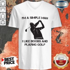 Top I'm A Simple Man I Like Boobs And Playing Golf V-neck