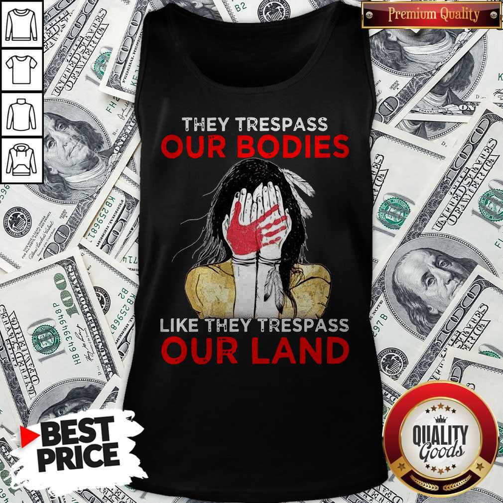 Top Native Americans They Respass Our Bodies Like They Trespass Our Land Tank Top Top Native Americans They Respass Our Bodies Like They Trespass Our Land Tank Top