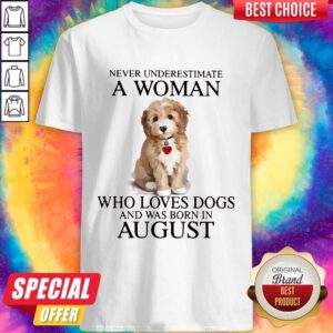 Top Never Underestimate A Woman Who Loves Dogs And Was Born In August Shirt