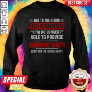 Vip Due To The Rising Cost Of Ammunition I'm No Longer Able To Provide Waening Shots Sorry For The Inconvenience Sweatshirt