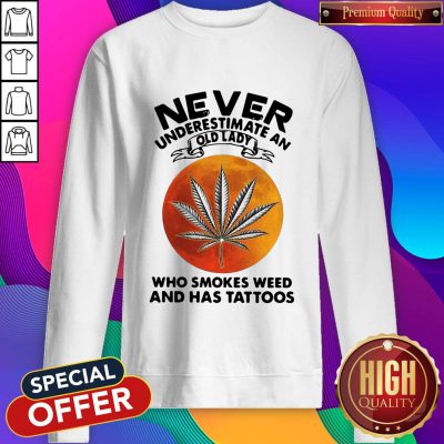 Vip Never Underestimate An I Old Lady Who Smokes Weed And Has Tattoos Vintage Sweatshirt
