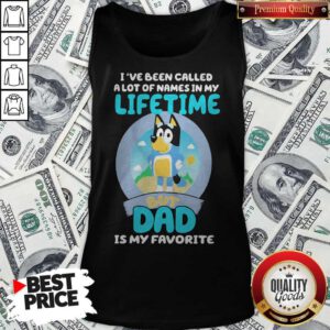 Bluey Bandit I’ve Been Called A Lot Of Names In My Lifetime But Dad Is My Favorite Tank Top