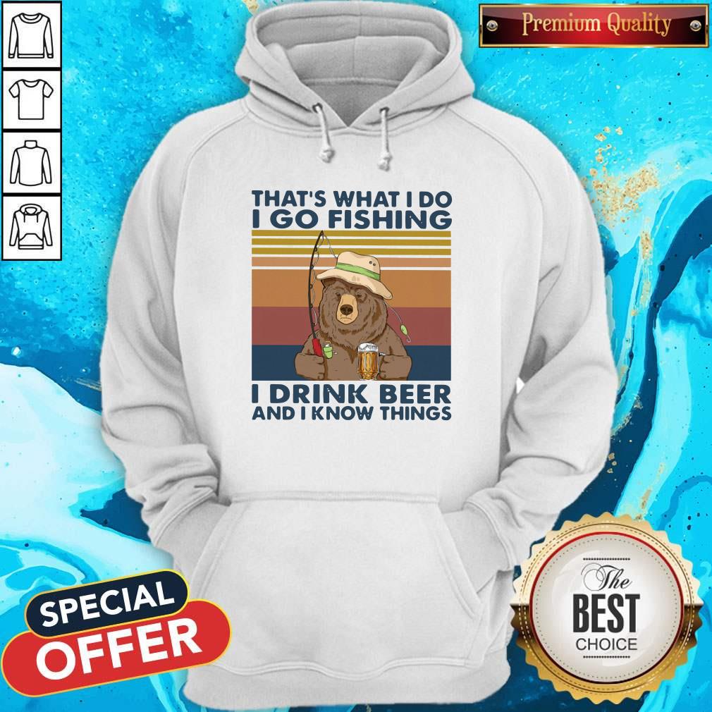Cool Bear That's What I Do I Go Fishing I Drink Beer And I Know Things Vintage Hoodie