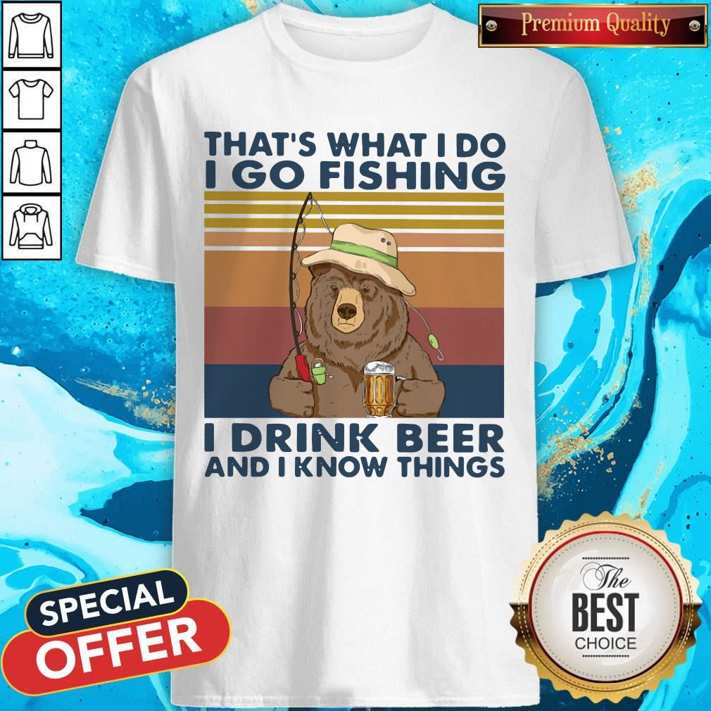 Cool Bear That's What I Do I Go Fishing I Drink Beer And I Know Things Vintage Shirt