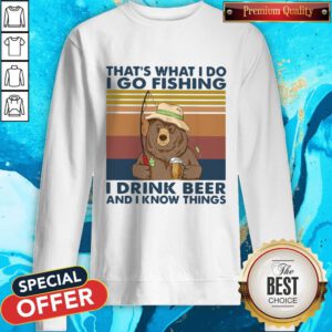Cool Bear That's What I Do I Go Fishing I Drink Beer And I Know Things Vintage Sweatshirt