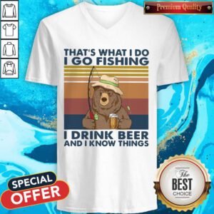 Cool Bear That's What I Do I Go Fishing I Drink Beer And I Know Things Vintage V-neck