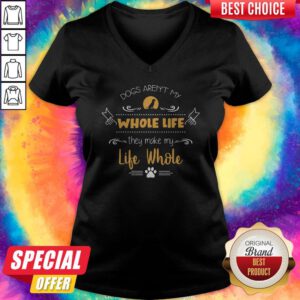 Funny Dogs Aren't My Whole Life They Make My Life Whole V-neck