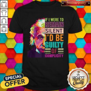 Happy Albert Einstein If I Were To Remain Silent I'd Be Guilty Of Complicity Shirt