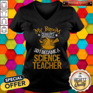 Happy My Broom Broke So I Became A Science Teacher V-neck