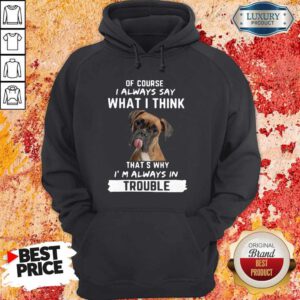 Hot Boxer Of Course I Always Say What I Think Thats Why I'm Always In Trouble Hoodie