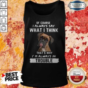 Hot Boxer Of Course I Always Say What I Think Thats Why I'm Always In Trouble Tank Top
