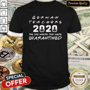 Hot German Teachers 2020 The One Where They Was Quarantined Social Distancing Shirt