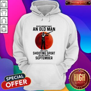 Hot Never Underestimate An Old Man Who Loves Shooting Sport And Was Born In September Sunset Hoodie