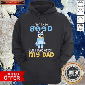 Official Bluey I Try To Be Good But I Take After My Dad Hoodie
