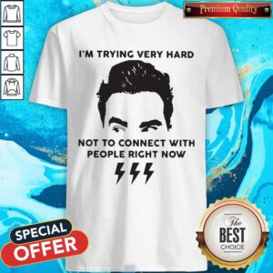 Official Schitt’s Creek David I'M Trying Very Hard Not To Connect With People Right Now Shirt