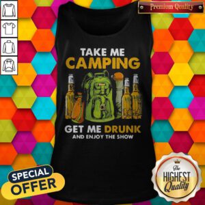 Official Take Me Camping Get Me Drunk And Enjoy The Show Tank Top
