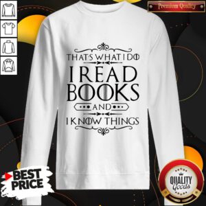 Official That's What I Do I Read Books And I Know Things Sweatshirt