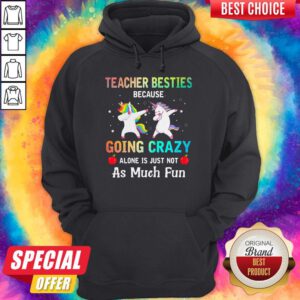 Official Unicorn Teacher Besties Because Going Crazy Alone Is Just Not As Much Fun Hoodie