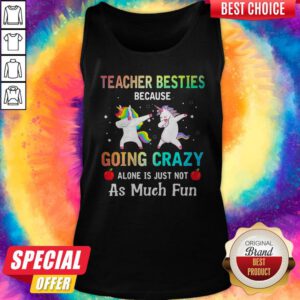 Official Unicorn Teacher Besties Because Going Crazy Alone Is Just Not As Much Fun Tank Top