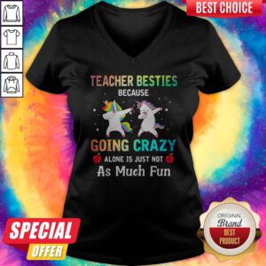 Official Unicorn Teacher Besties Because Going Crazy Alone Is Just Not As Much Fun V-neck