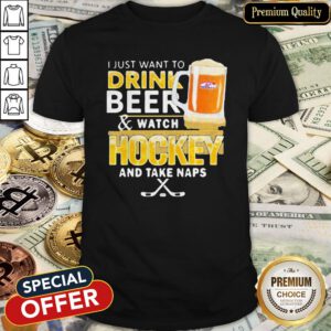 Perfect I Just Want To Drink Beer And Watch Hockey And Take Naps Shirt