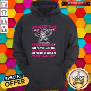 Pro Cow It's Not My Fault You Thought I Was Normal You've Had More Than Enough Time And Plenty Of Clues To Figure That Out Hoodie