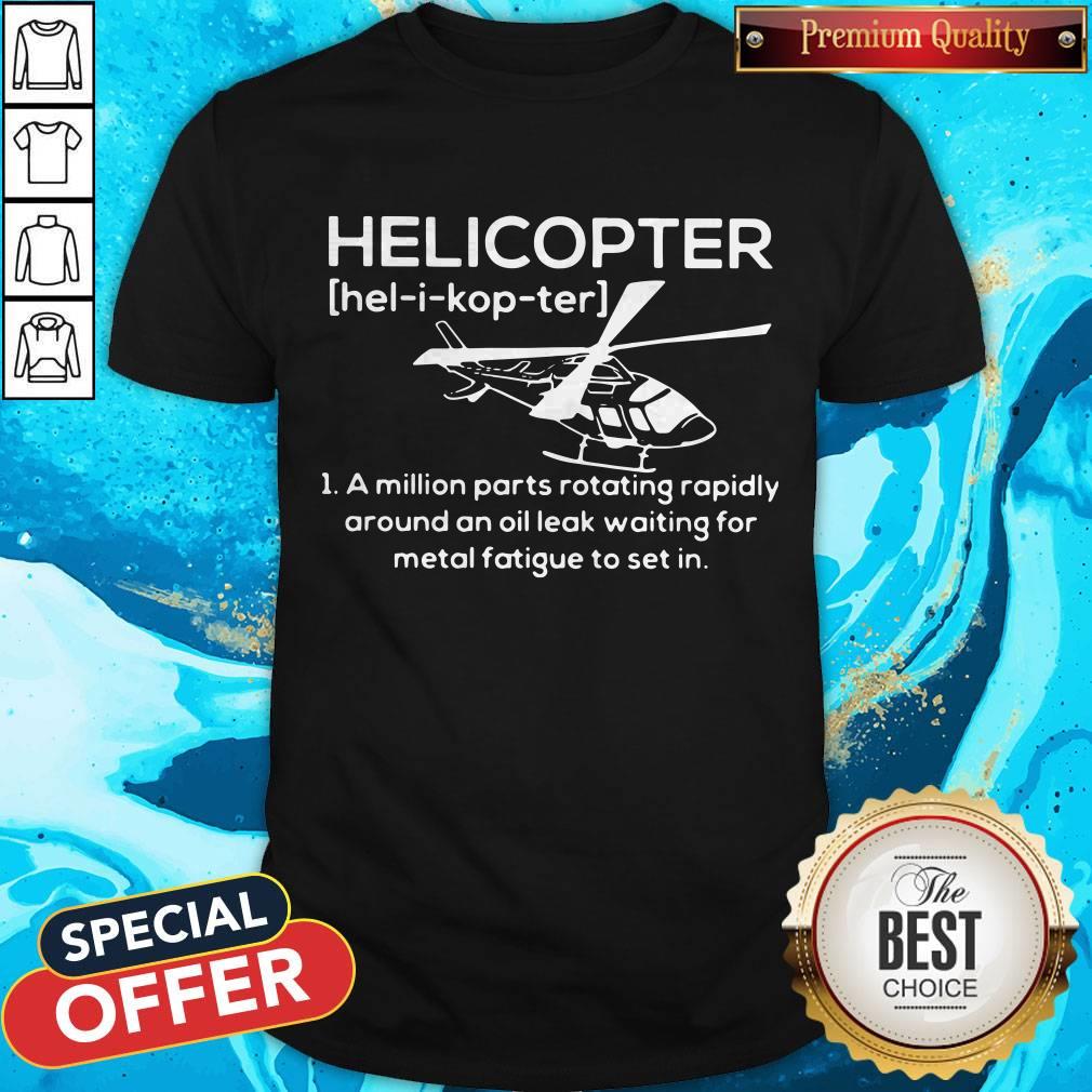 Pro Helicopter Hel I Kop Ter A Million Parts Rotating Rapidly Around An Oil Leak Waiting For Metal Fatigue To Set In Shirt