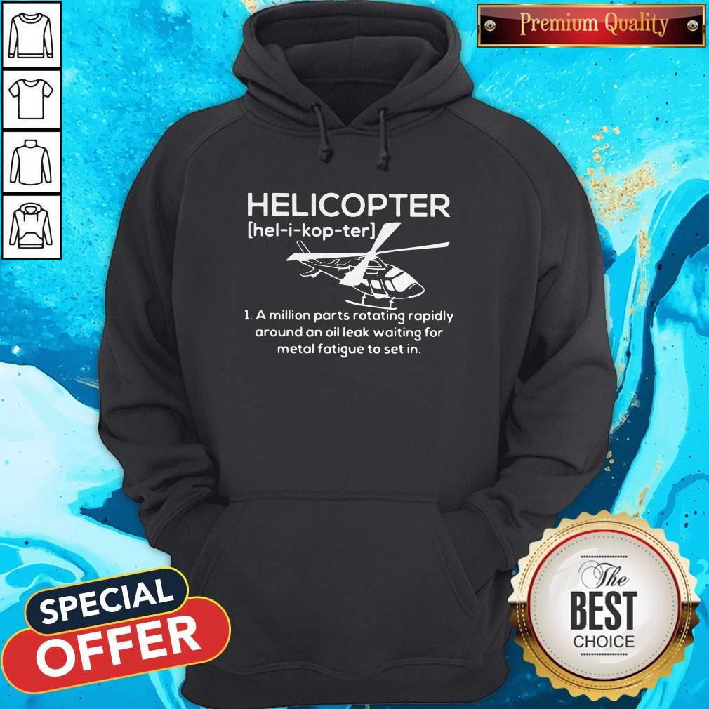 Pro Helicopter Hel I Kop Ter A Million Parts Rotating Rapidly Around An Oil Leak Waiting For Metal Fatigue To Set In Hoodie